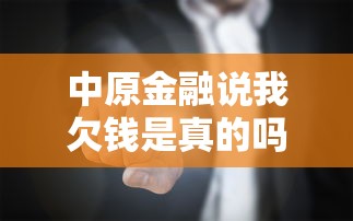 中原金融说我欠钱是真的吗?别慌!真相是啥?一文解答你的疑问! 中原金融说我欠钱是真的吗?别慌!真相是啥?一文解答你的疑问!