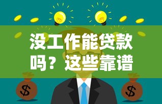 没工作能贷款吗？这些靠谱口子解决资金难题
