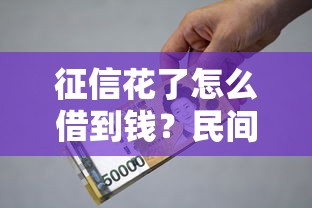 征信花了怎么借到钱?民间借贷全攻略及避坑技巧 征信花了怎么借到钱?民间借贷全攻略及避坑技巧