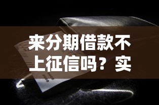 来分期借款不上征信吗?实测解析+避坑指南,这些细节要注意 来分期借款不上征信吗?实测解析+避坑指南,这些细节要注意