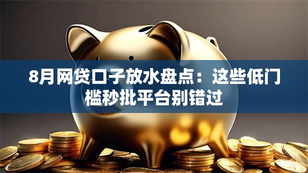 8月网贷口子放水盘点：这些低门槛秒批平台别错过