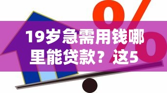 19岁急需用钱哪里能贷款？这5个正规渠道安全又靠谱