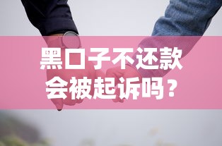 黑口子不还款会被起诉吗？真实后果全解析