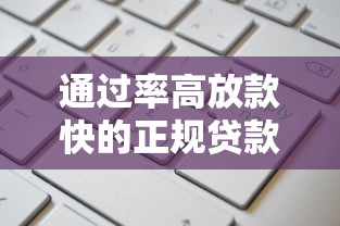 通过率高放款快的正规贷款口子推荐及申请技巧