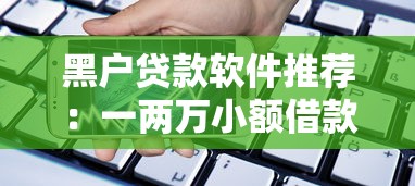 黑户贷款软件推荐：一两万小额借款平台真实测评