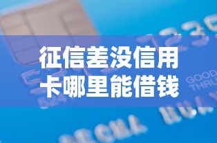 征信差没信用卡哪里能借钱？5个低门槛借款渠道解析