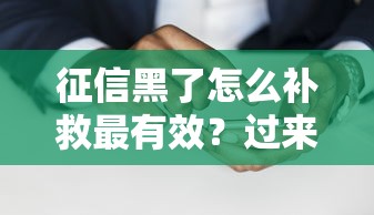 征信黑了怎么补救最有效？过来人总结3步修复攻略
