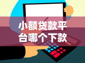 小额贷款平台哪个下款高？实测5大高通过率平台推荐