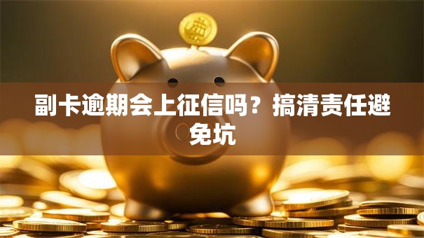 副卡逾期会上征信吗？搞清责任避免坑