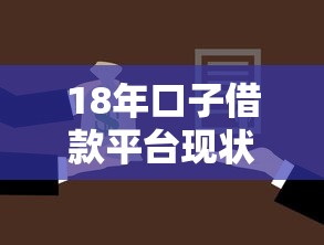 18年口子借款平台现状解析 老哥经验分享如何选择靠谱渠道 18年口子借款平台现状解析 老哥经验分享如何选择靠谱渠道