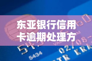 东亚银行信用卡逾期处理方式有哪些？这几种解决方法一定要知道