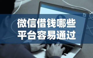 微信借钱哪些平台容易通过？真实评测靠谱下款口子