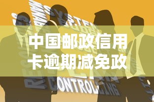 中国邮政信用卡逾期减免政策解读与协商技巧