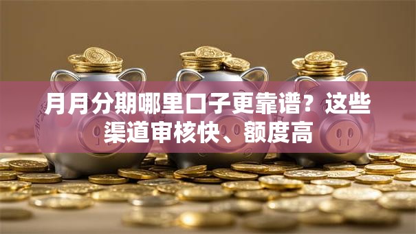 月月分期哪里口子更靠谱？这些渠道审核快、额度高