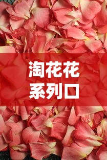 淘花花系列口子是哪里的?深度解析平台背景与使用攻略 淘花花系列口子是哪里的?深度解析平台背景与使用攻略
