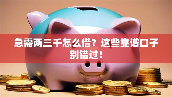 急需两三千怎么借？这些靠谱口子别错过！