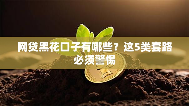 网贷黑花口子有哪些？这5类套路必须警惕