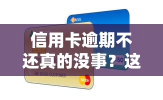 信用卡逾期不还真的没事？这些隐形代价你可能想不到