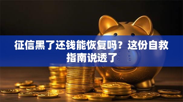 征信黑了还钱能恢复吗？这份自救指南说透了