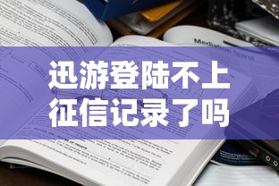 迅游登陆不上征信记录了吗?这些贷款知识你需提前了解 迅游登陆不上征信记录了吗?这些贷款知识你需提前了解