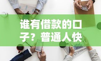 谁有借款的口子？普通人快速获取资金渠道解析