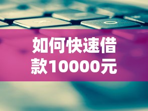 如何快速借款10000元？不看征信秒到账的实用技巧分享