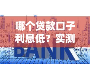 哪个贷款口子利息低?实测低息平台清单 哪个贷款口子利息低?实测低息平台清单
