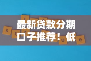 最新贷款分期口子推荐!低门槛灵活方案全解析 最新贷款分期口子推荐!低门槛灵活方案全解析
