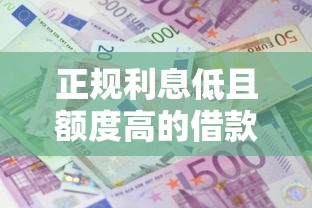正规利息低且额度高的借款平台有哪些？靠谱平台深度解析