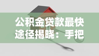 公积金贷款最快途径揭晓：手把手教你省时省力搞定房贷