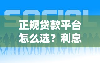 正规贷款平台怎么选？利息低又好通过的良心渠道推荐