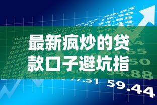 最新疯炒的贷款口子避坑指南:深度解析这5个隐藏风险 最新疯炒的贷款口子避坑指南:深度解析这5个隐藏风险