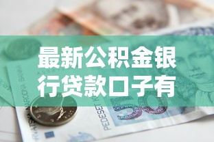 最新公积金银行贷款口子有哪些？手把手教你挑选低息方案