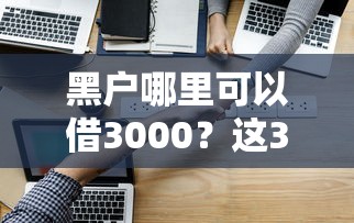 黑户哪里可以借3000？这3个渠道或许能帮你救急！