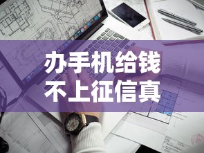 办手机给钱不上征信真的靠谱吗？深度解析这类贷款隐藏的风险与技巧！