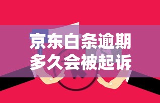京东白条逾期多久会被起诉？逾期后果与应对方法解析