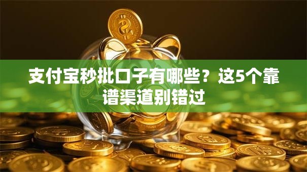 支付宝秒批口子有哪些?这5个靠谱渠道别错过 支付宝秒批口子有哪些?这5个靠谱渠道别错过