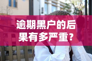 逾期黑户的后果有多严重？看完这篇就明白了！