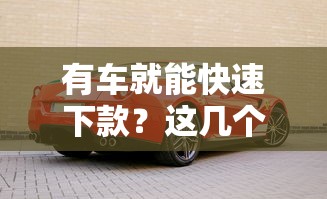 有车就能快速下款？这几个渠道审批快、额度高！