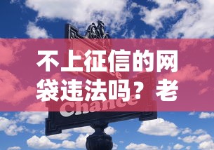 不上征信的网袋违法吗？老铁们注意！这些关键点必须知道