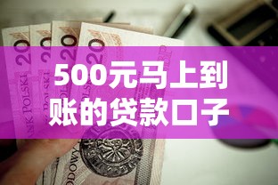 500元马上到账的贷款口子有哪些？这些渠道值得试试