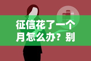 征信花了一个月怎么办？别慌！手把手教你补救攻略