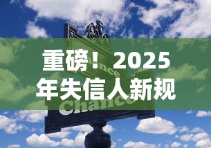 重磅！2025年失信人新规定必读指南，这些变化影响每个借款人