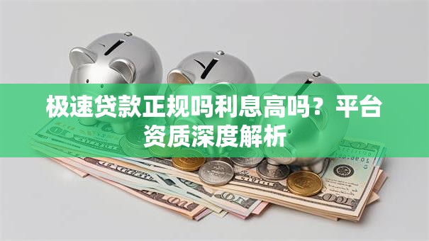 极速贷款正规吗利息高吗？平台资质深度解析