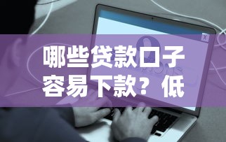 哪些贷款口子容易下款？低门槛快速到账攻略解析