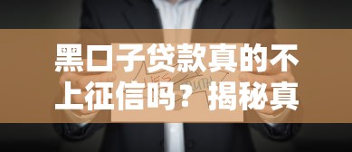 黑口子贷款真的不上征信吗？揭秘真相，避开这些坑！