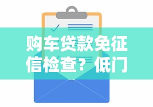 购车贷款免征信检查？低门槛方案助你轻松提车