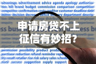 申请房贷不上征信有妙招?这些合规方法帮你轻松过关 申请房贷不上征信有妙招?这些合规方法帮你轻松过关