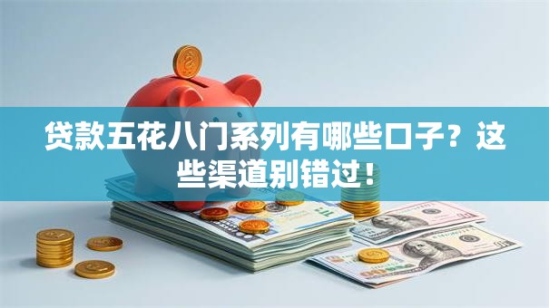 贷款五花八门系列有哪些口子？这些渠道别错过！