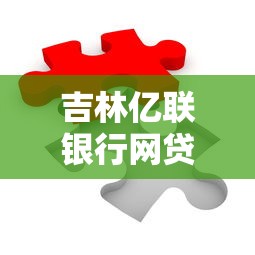 吉林亿联银行网贷电话怎么找？这份实用指南帮你轻松解决资金难题